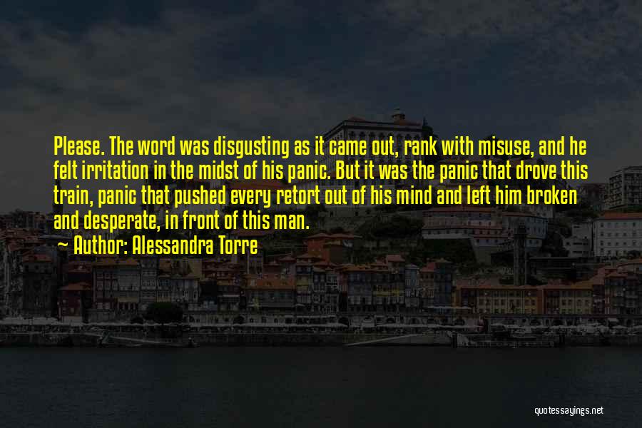 Alessandra Torre Quotes: Please. The Word Was Disgusting As It Came Out, Rank With Misuse, And He Felt Irritation In The Midst Of
