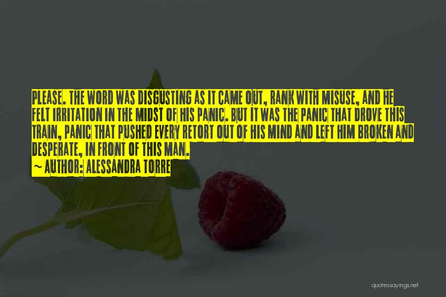 Alessandra Torre Quotes: Please. The Word Was Disgusting As It Came Out, Rank With Misuse, And He Felt Irritation In The Midst Of