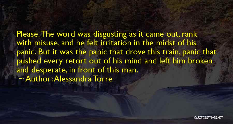 Alessandra Torre Quotes: Please. The Word Was Disgusting As It Came Out, Rank With Misuse, And He Felt Irritation In The Midst Of