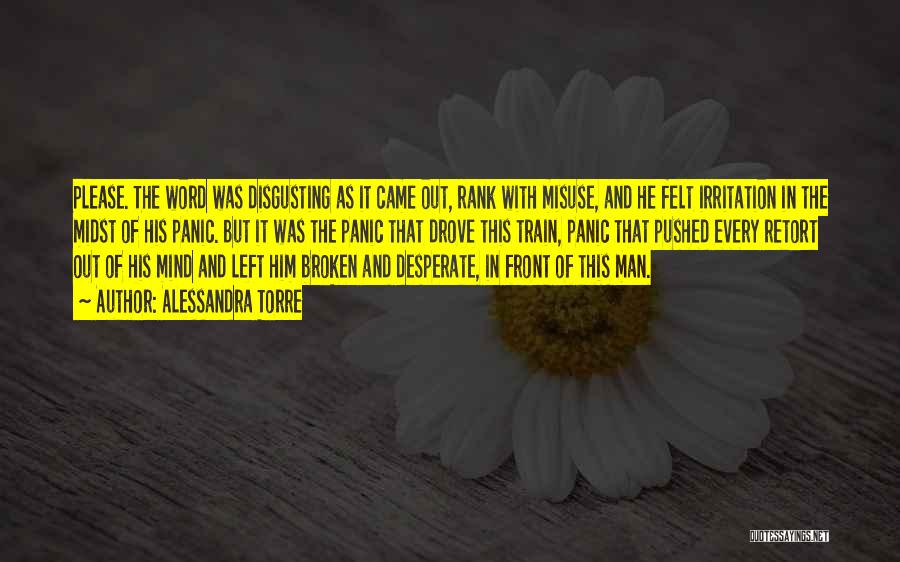 Alessandra Torre Quotes: Please. The Word Was Disgusting As It Came Out, Rank With Misuse, And He Felt Irritation In The Midst Of