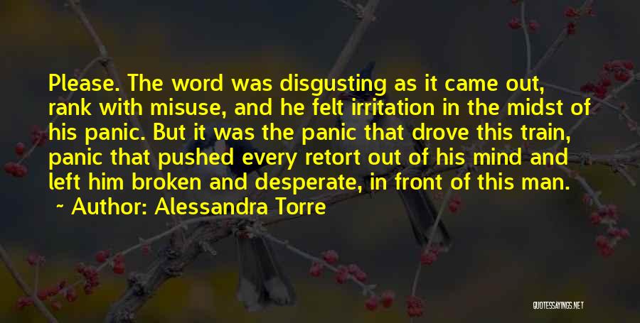 Alessandra Torre Quotes: Please. The Word Was Disgusting As It Came Out, Rank With Misuse, And He Felt Irritation In The Midst Of