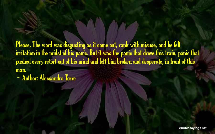 Alessandra Torre Quotes: Please. The Word Was Disgusting As It Came Out, Rank With Misuse, And He Felt Irritation In The Midst Of