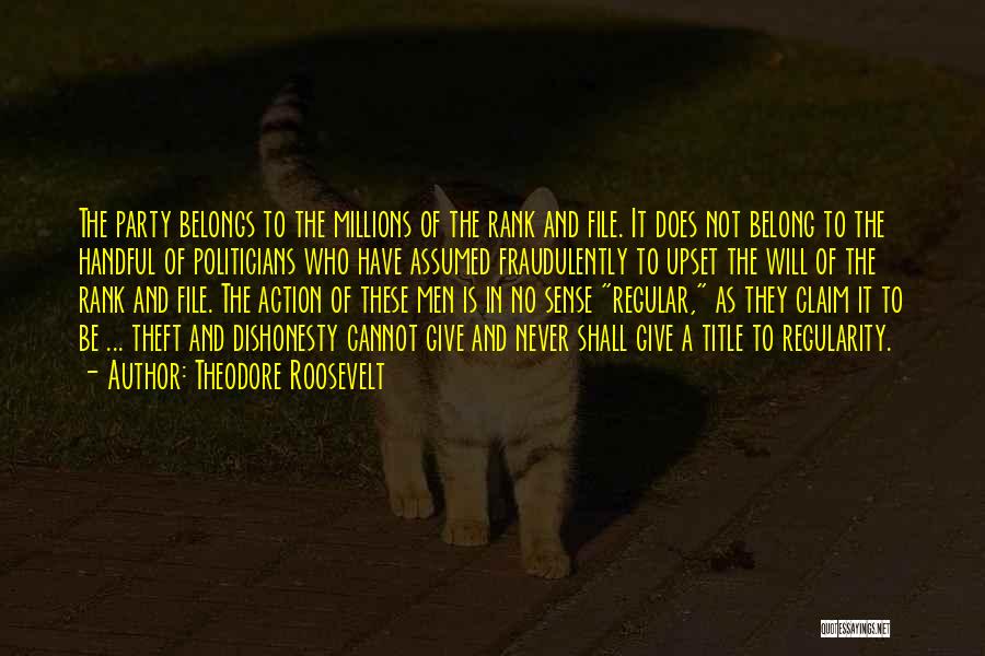 Theodore Roosevelt Quotes: The Party Belongs To The Millions Of The Rank And File. It Does Not Belong To The Handful Of Politicians