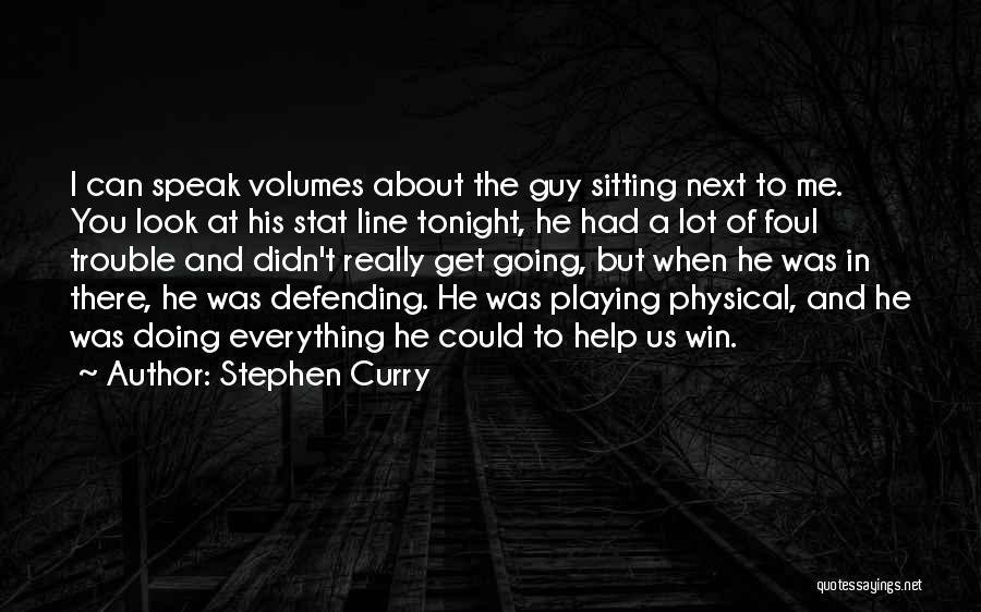 Stephen Curry Quotes: I Can Speak Volumes About The Guy Sitting Next To Me. You Look At His Stat Line Tonight, He Had