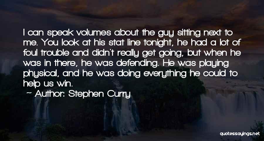 Stephen Curry Quotes: I Can Speak Volumes About The Guy Sitting Next To Me. You Look At His Stat Line Tonight, He Had