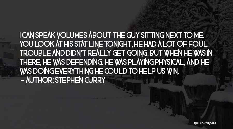 Stephen Curry Quotes: I Can Speak Volumes About The Guy Sitting Next To Me. You Look At His Stat Line Tonight, He Had