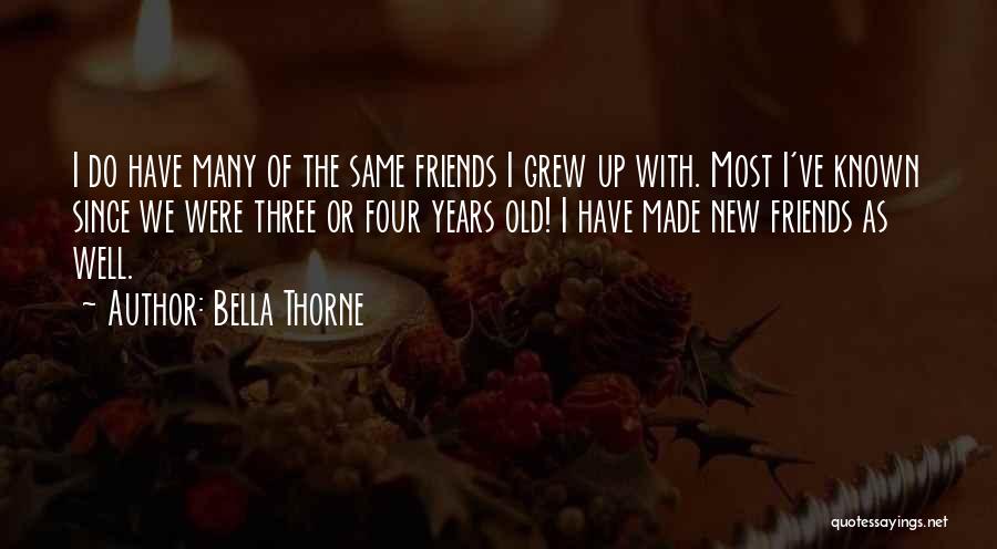 Bella Thorne Quotes: I Do Have Many Of The Same Friends I Grew Up With. Most I've Known Since We Were Three Or