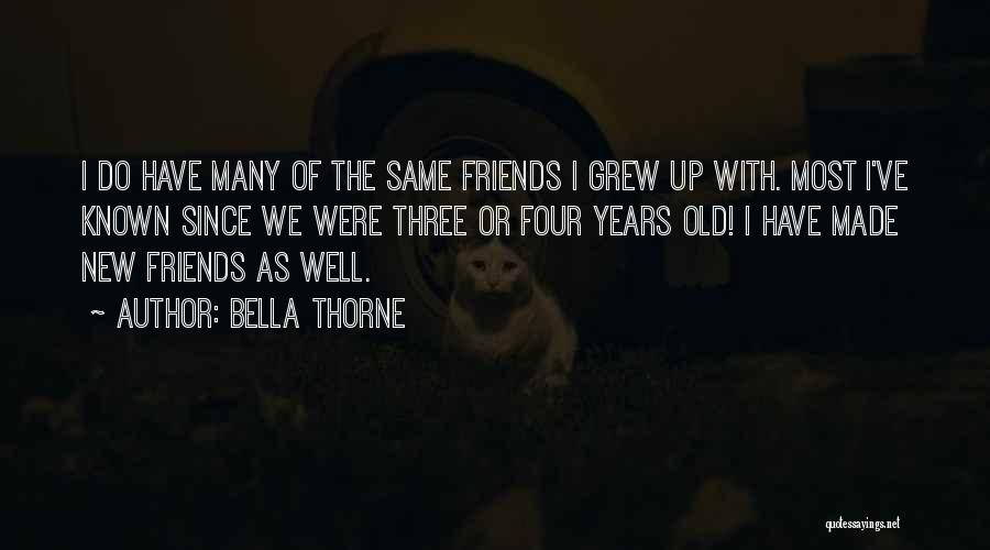 Bella Thorne Quotes: I Do Have Many Of The Same Friends I Grew Up With. Most I've Known Since We Were Three Or