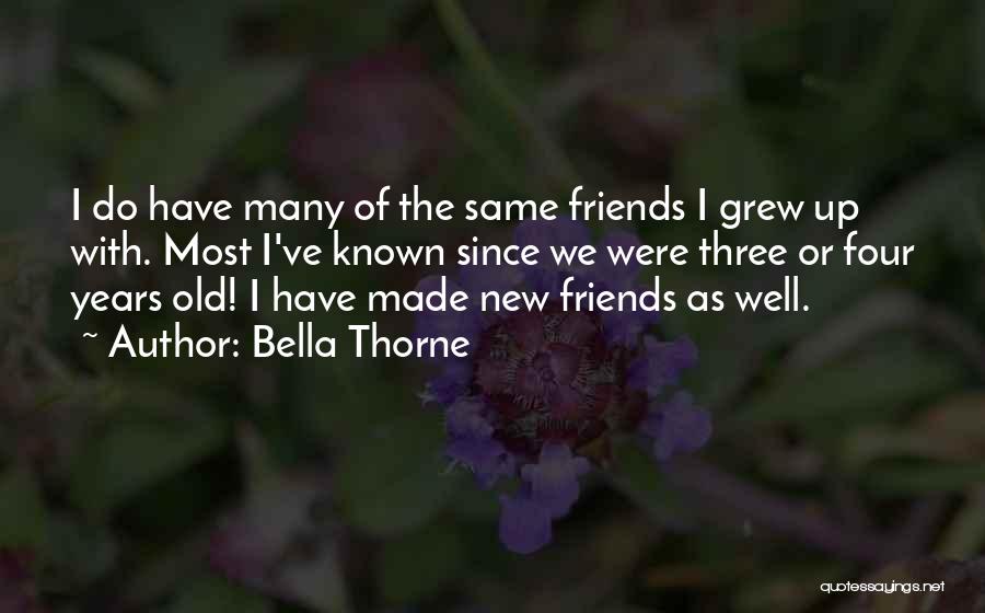 Bella Thorne Quotes: I Do Have Many Of The Same Friends I Grew Up With. Most I've Known Since We Were Three Or
