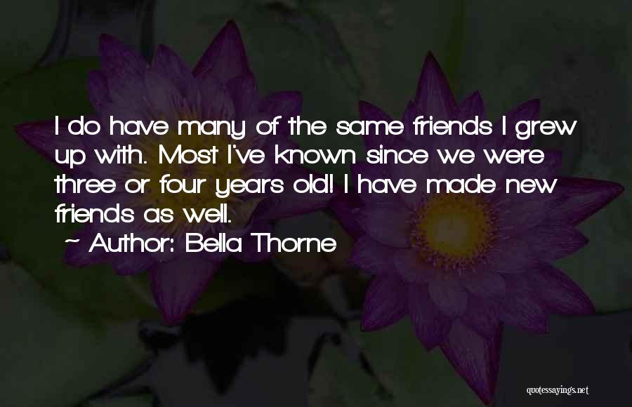 Bella Thorne Quotes: I Do Have Many Of The Same Friends I Grew Up With. Most I've Known Since We Were Three Or