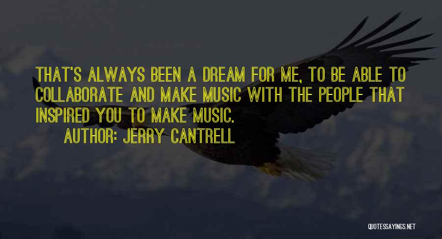 Jerry Cantrell Quotes: That's Always Been A Dream For Me, To Be Able To Collaborate And Make Music With The People That Inspired