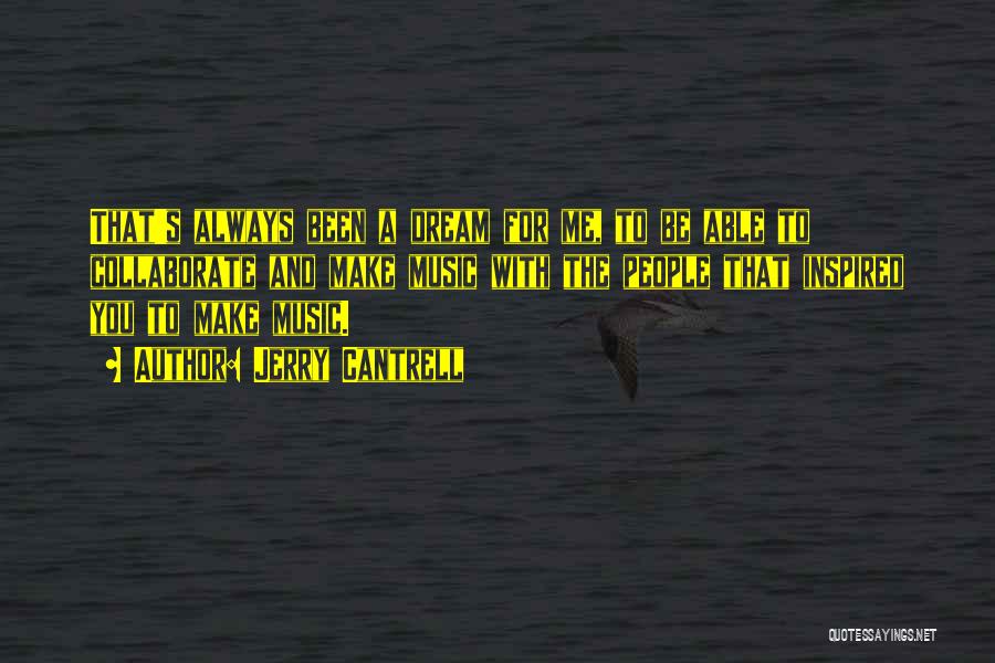 Jerry Cantrell Quotes: That's Always Been A Dream For Me, To Be Able To Collaborate And Make Music With The People That Inspired
