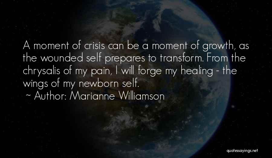 Marianne Williamson Quotes: A Moment Of Crisis Can Be A Moment Of Growth, As The Wounded Self Prepares To Transform. From The Chrysalis