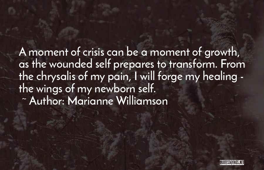 Marianne Williamson Quotes: A Moment Of Crisis Can Be A Moment Of Growth, As The Wounded Self Prepares To Transform. From The Chrysalis