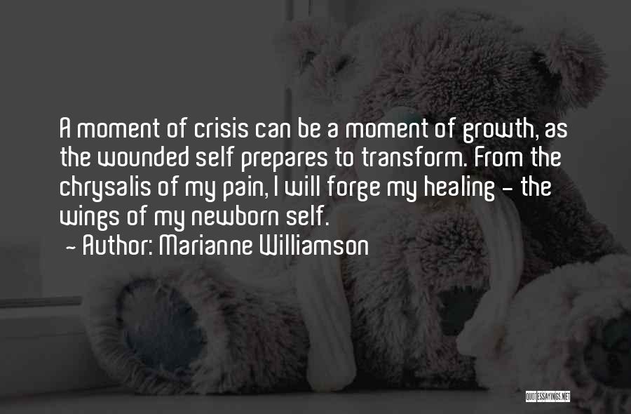 Marianne Williamson Quotes: A Moment Of Crisis Can Be A Moment Of Growth, As The Wounded Self Prepares To Transform. From The Chrysalis