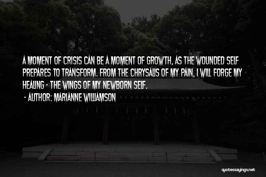 Marianne Williamson Quotes: A Moment Of Crisis Can Be A Moment Of Growth, As The Wounded Self Prepares To Transform. From The Chrysalis