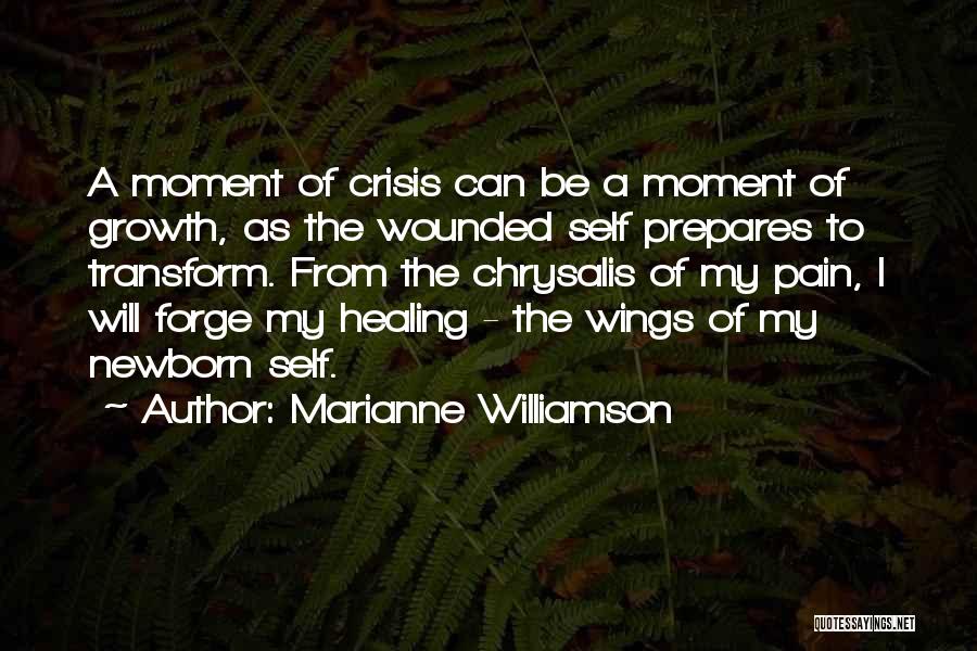 Marianne Williamson Quotes: A Moment Of Crisis Can Be A Moment Of Growth, As The Wounded Self Prepares To Transform. From The Chrysalis