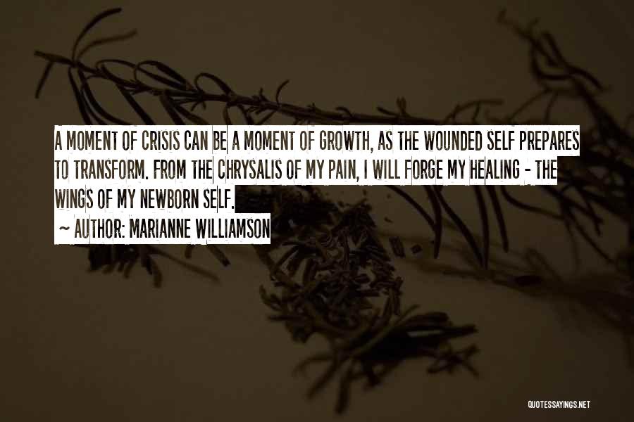 Marianne Williamson Quotes: A Moment Of Crisis Can Be A Moment Of Growth, As The Wounded Self Prepares To Transform. From The Chrysalis