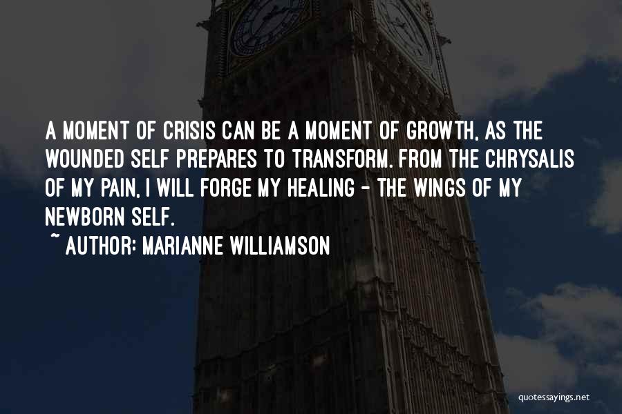 Marianne Williamson Quotes: A Moment Of Crisis Can Be A Moment Of Growth, As The Wounded Self Prepares To Transform. From The Chrysalis