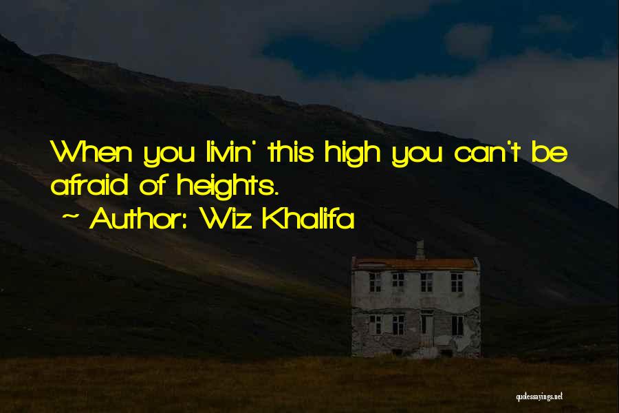 Wiz Khalifa Quotes: When You Livin' This High You Can't Be Afraid Of Heights.