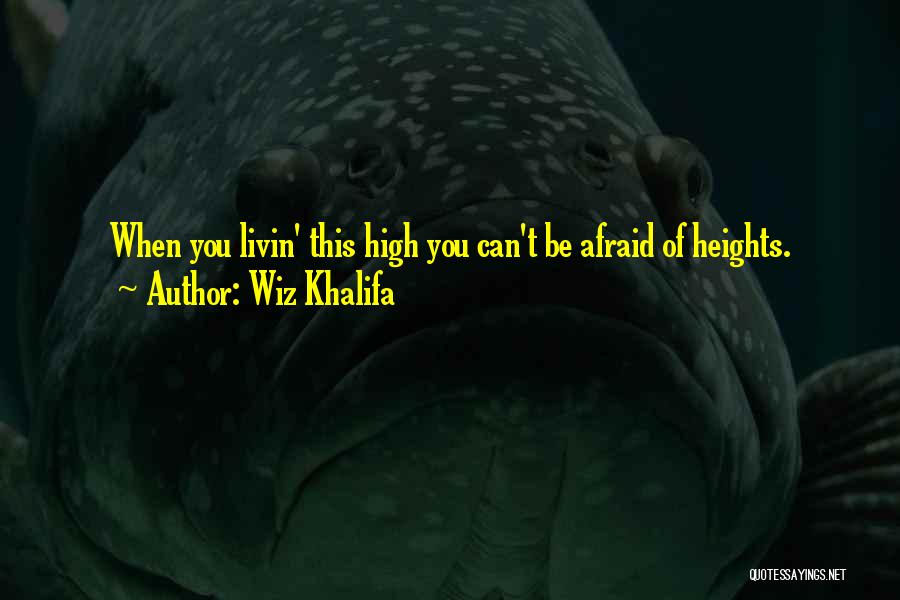 Wiz Khalifa Quotes: When You Livin' This High You Can't Be Afraid Of Heights.