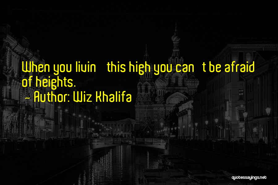 Wiz Khalifa Quotes: When You Livin' This High You Can't Be Afraid Of Heights.