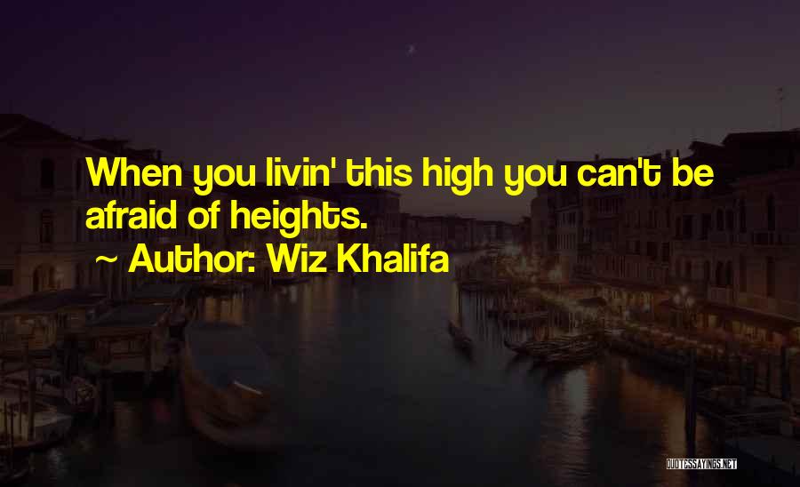 Wiz Khalifa Quotes: When You Livin' This High You Can't Be Afraid Of Heights.