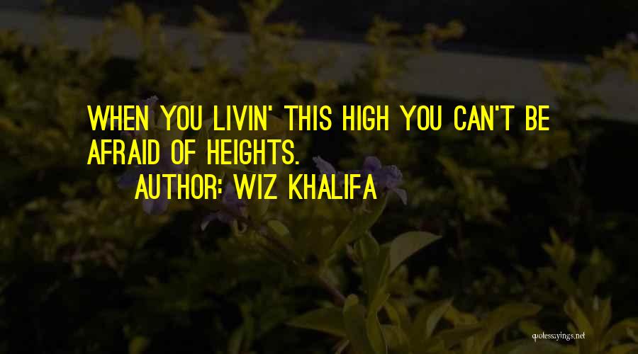 Wiz Khalifa Quotes: When You Livin' This High You Can't Be Afraid Of Heights.