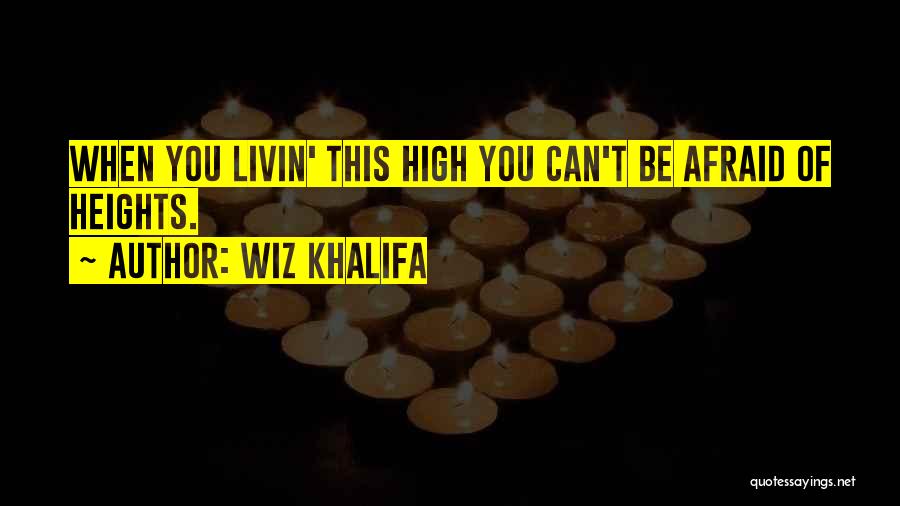 Wiz Khalifa Quotes: When You Livin' This High You Can't Be Afraid Of Heights.