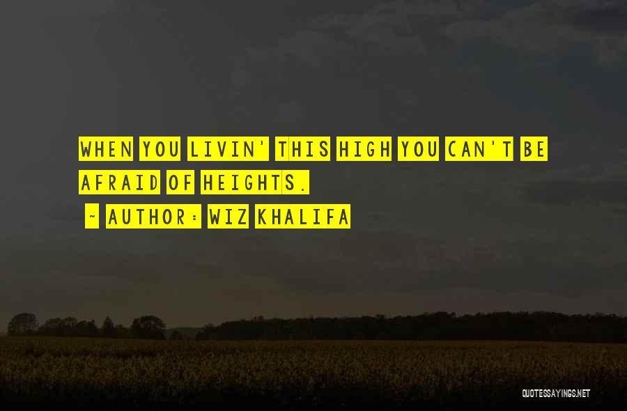 Wiz Khalifa Quotes: When You Livin' This High You Can't Be Afraid Of Heights.