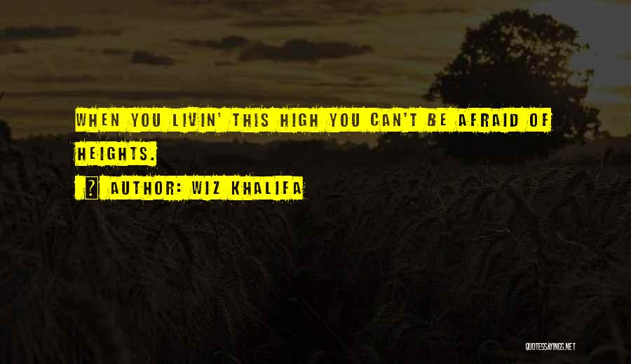 Wiz Khalifa Quotes: When You Livin' This High You Can't Be Afraid Of Heights.