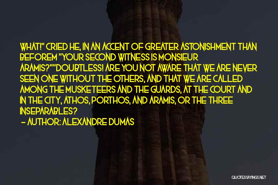 Alexandre Dumas Quotes: What! Cried He, In An Accent Of Greater Astonishment Than Beforem Your Second Witness Is Monsieur Aramis?doubtless! Are You Not