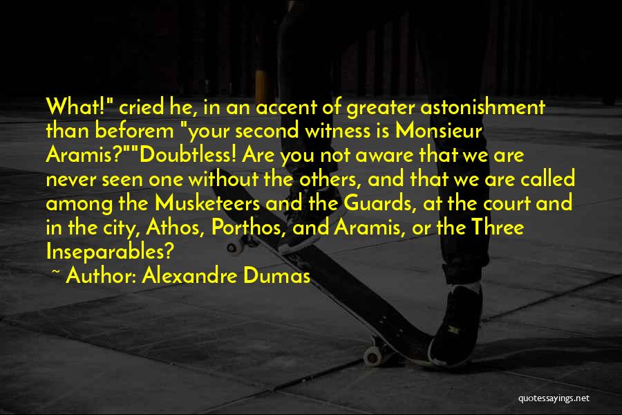 Alexandre Dumas Quotes: What! Cried He, In An Accent Of Greater Astonishment Than Beforem Your Second Witness Is Monsieur Aramis?doubtless! Are You Not