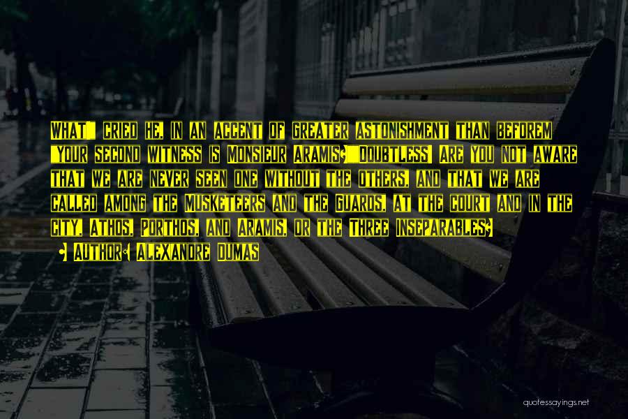 Alexandre Dumas Quotes: What! Cried He, In An Accent Of Greater Astonishment Than Beforem Your Second Witness Is Monsieur Aramis?doubtless! Are You Not