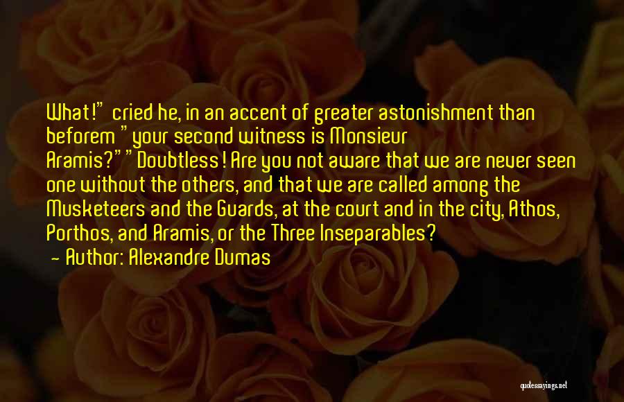 Alexandre Dumas Quotes: What! Cried He, In An Accent Of Greater Astonishment Than Beforem Your Second Witness Is Monsieur Aramis?doubtless! Are You Not