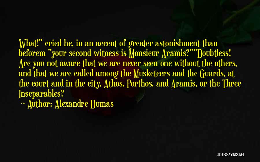 Alexandre Dumas Quotes: What! Cried He, In An Accent Of Greater Astonishment Than Beforem Your Second Witness Is Monsieur Aramis?doubtless! Are You Not