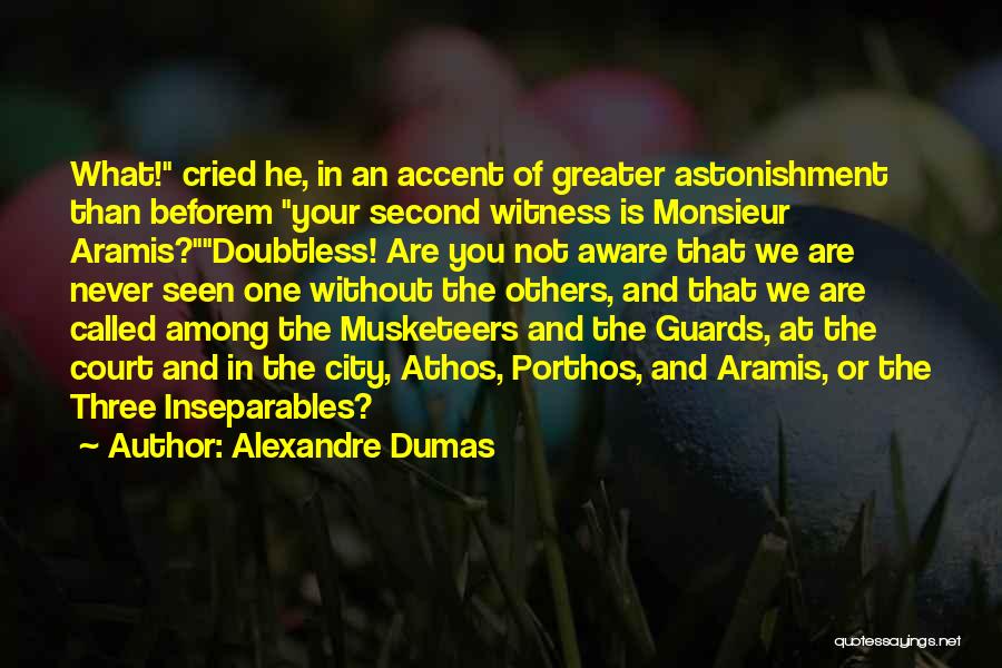 Alexandre Dumas Quotes: What! Cried He, In An Accent Of Greater Astonishment Than Beforem Your Second Witness Is Monsieur Aramis?doubtless! Are You Not