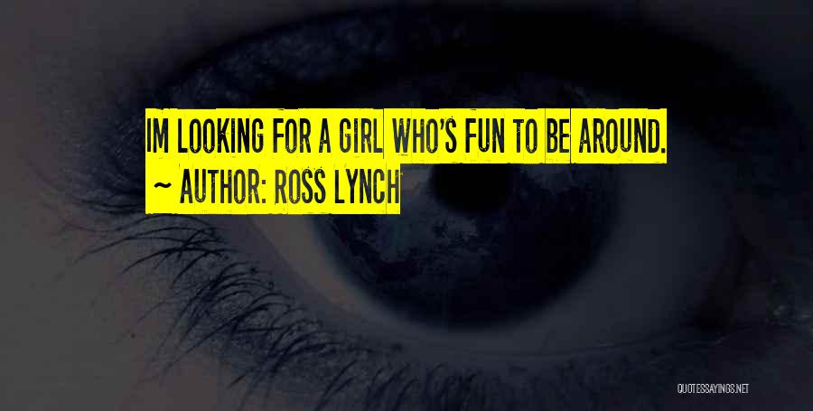 Ross Lynch Quotes: Im Looking For A Girl Who's Fun To Be Around.