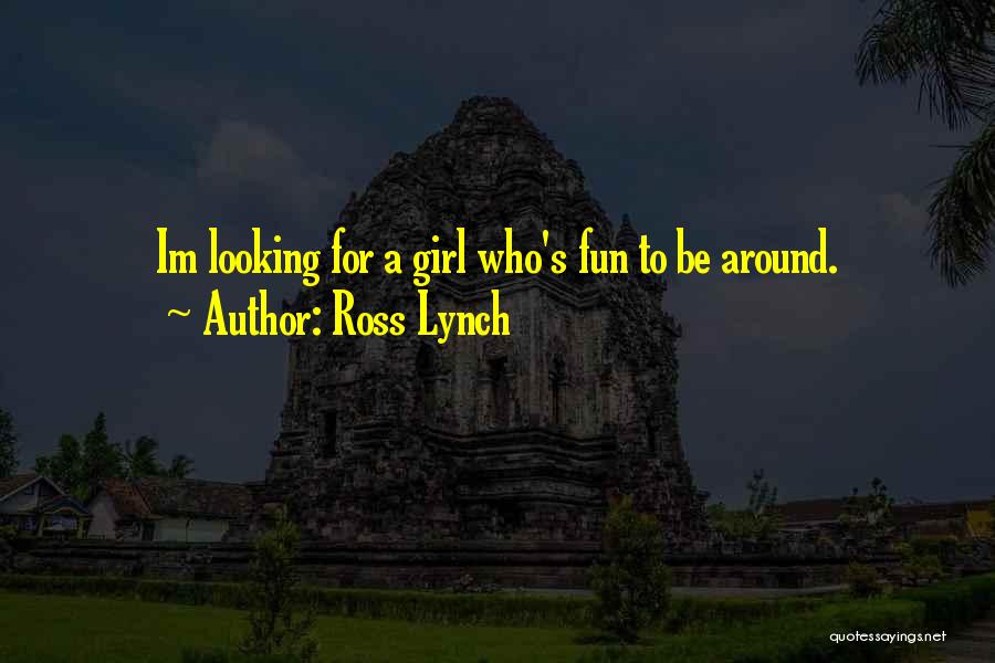 Ross Lynch Quotes: Im Looking For A Girl Who's Fun To Be Around.