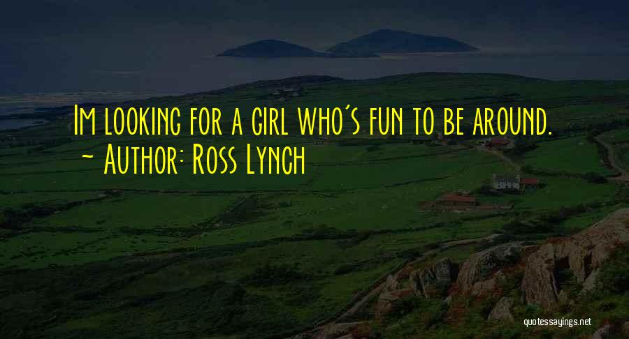 Ross Lynch Quotes: Im Looking For A Girl Who's Fun To Be Around.