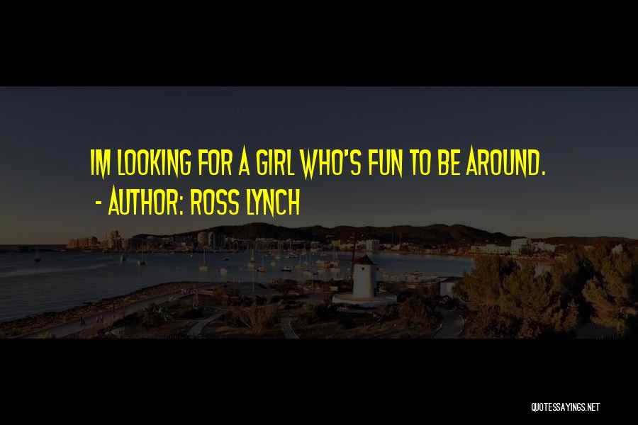 Ross Lynch Quotes: Im Looking For A Girl Who's Fun To Be Around.