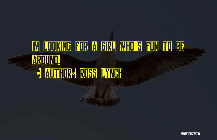 Ross Lynch Quotes: Im Looking For A Girl Who's Fun To Be Around.