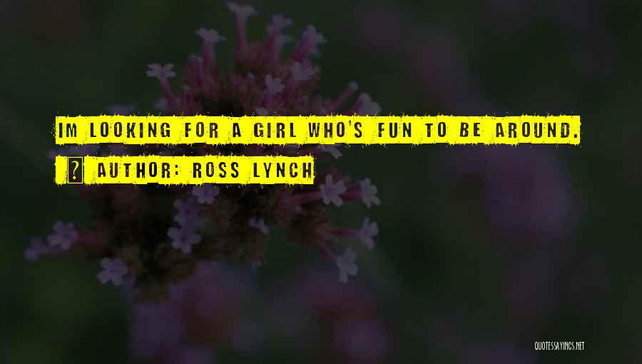 Ross Lynch Quotes: Im Looking For A Girl Who's Fun To Be Around.