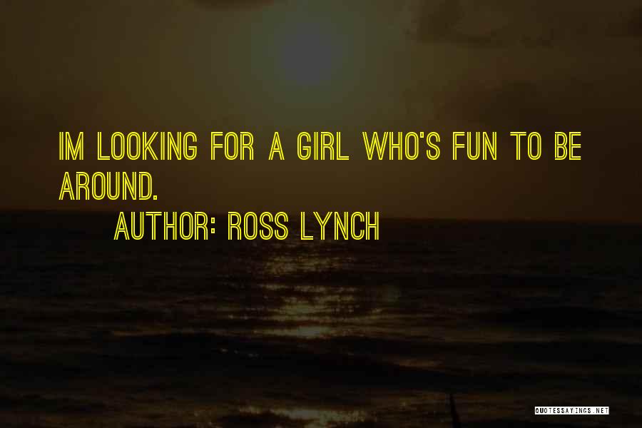 Ross Lynch Quotes: Im Looking For A Girl Who's Fun To Be Around.