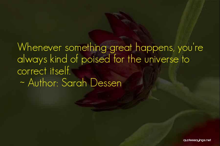 Sarah Dessen Quotes: Whenever Something Great Happens, You're Always Kind Of Poised For The Universe To Correct Itself.