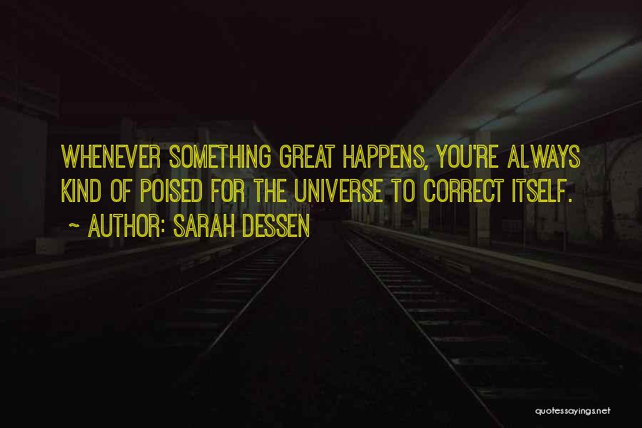 Sarah Dessen Quotes: Whenever Something Great Happens, You're Always Kind Of Poised For The Universe To Correct Itself.