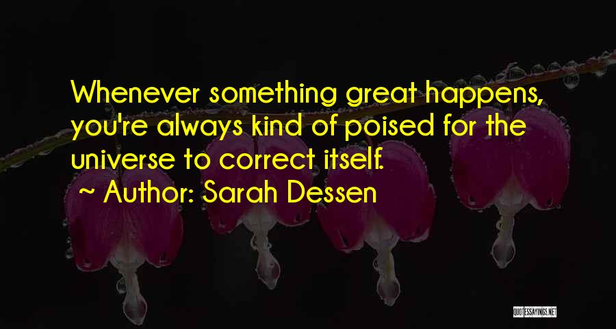 Sarah Dessen Quotes: Whenever Something Great Happens, You're Always Kind Of Poised For The Universe To Correct Itself.