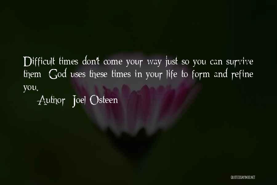 Joel Osteen Quotes: Difficult Times Don't Come Your Way Just So You Can Survive Them; God Uses These Times In Your Life To