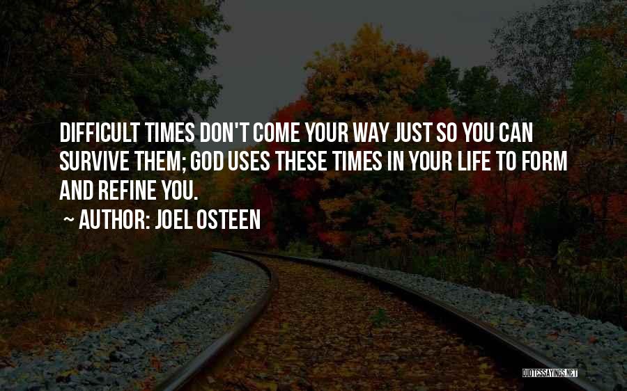 Joel Osteen Quotes: Difficult Times Don't Come Your Way Just So You Can Survive Them; God Uses These Times In Your Life To