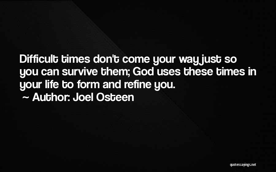 Joel Osteen Quotes: Difficult Times Don't Come Your Way Just So You Can Survive Them; God Uses These Times In Your Life To